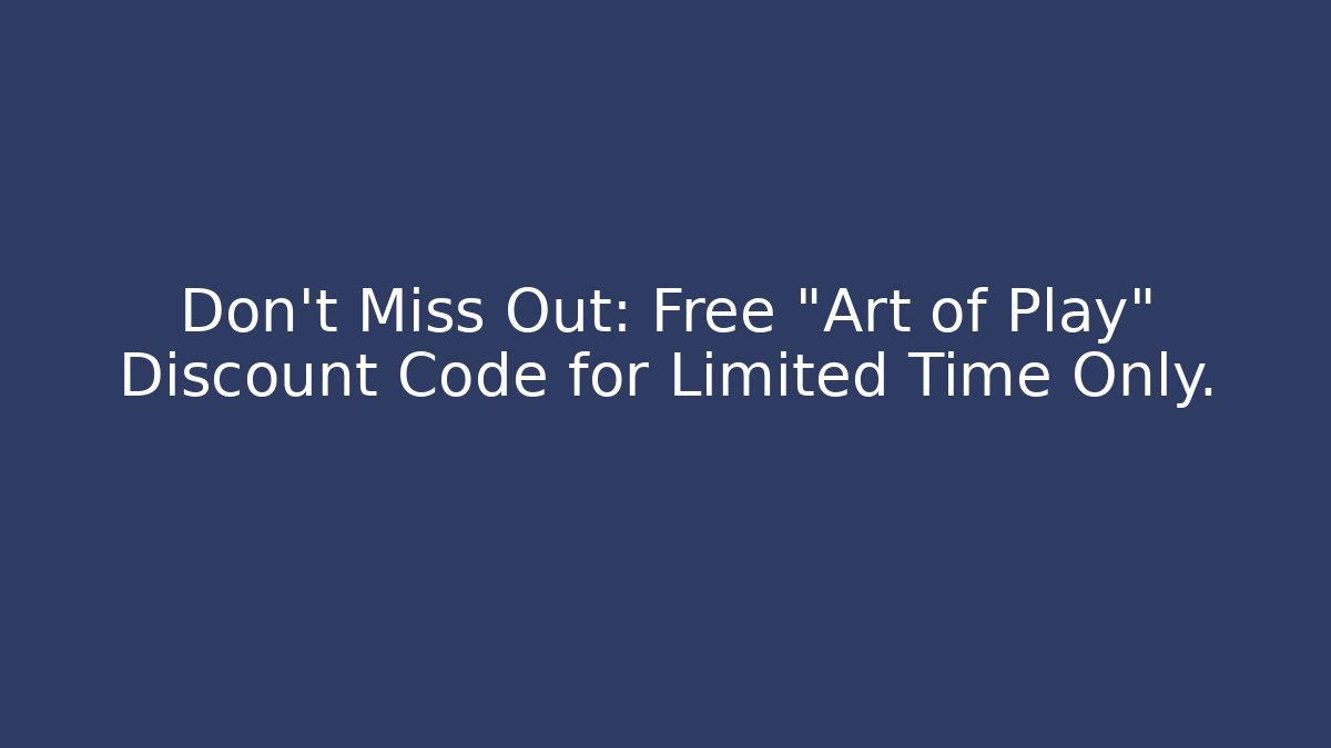 Don't Miss Out: Free "Art of Play" Discount Code for Limited Time Only. - Critter Realm