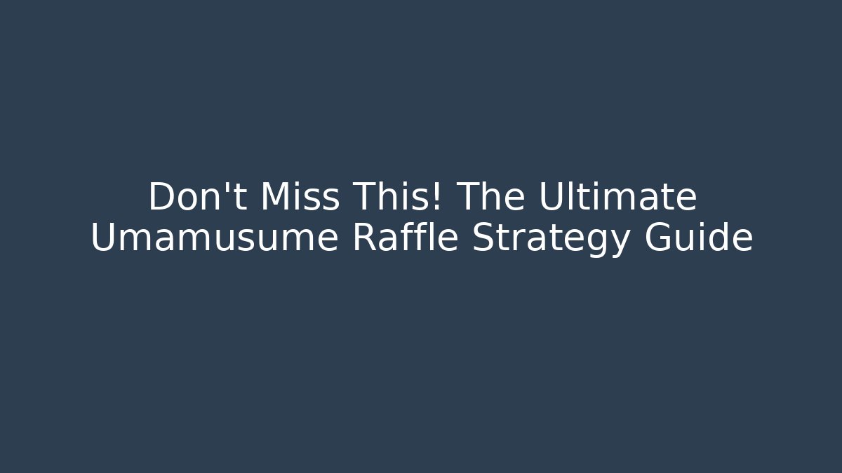 Don't Miss This! The Ultimate Umamusume Raffle Strategy Guide