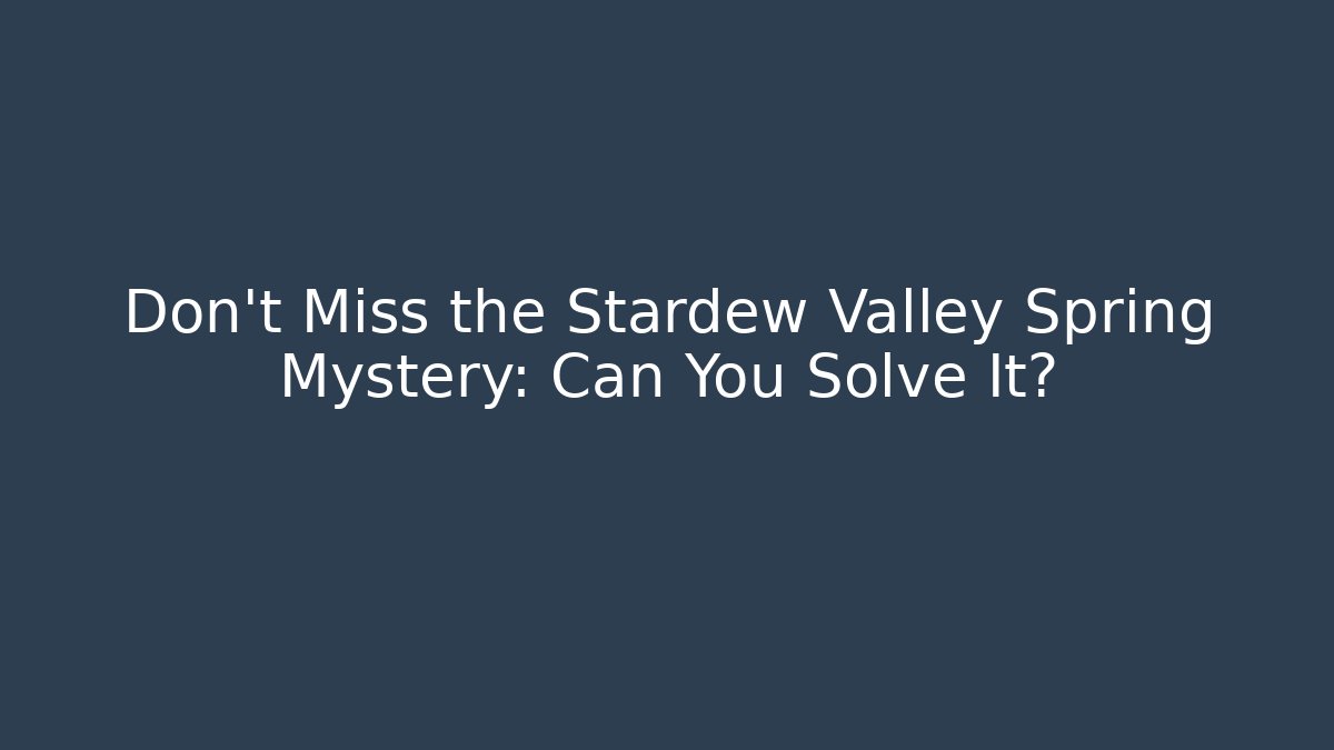 Don't Miss the Stardew Valley Spring Mystery: Can You Solve It?