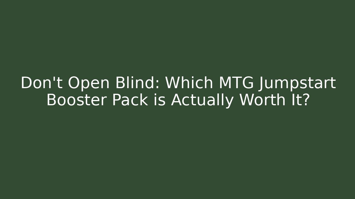 Don't Open Blind: Which MTG Jumpstart Booster Pack is Actually Worth It?