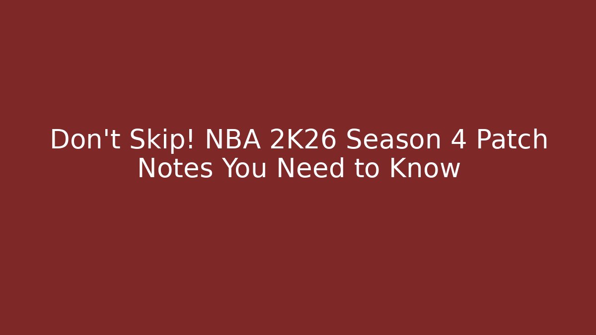 Don't Skip! NBA 2K26 Season 4 Patch Notes You Need to Know