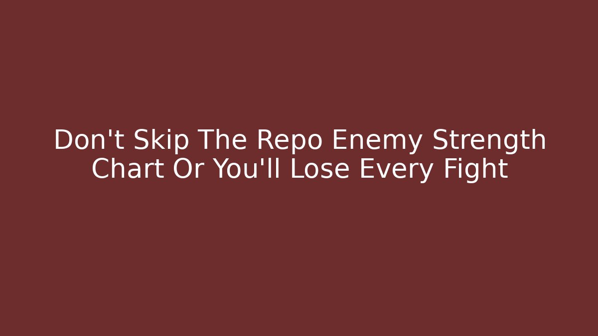 Don't Skip The Repo Enemy Strength Chart Or You'll Lose Every Fight - Critter Realm