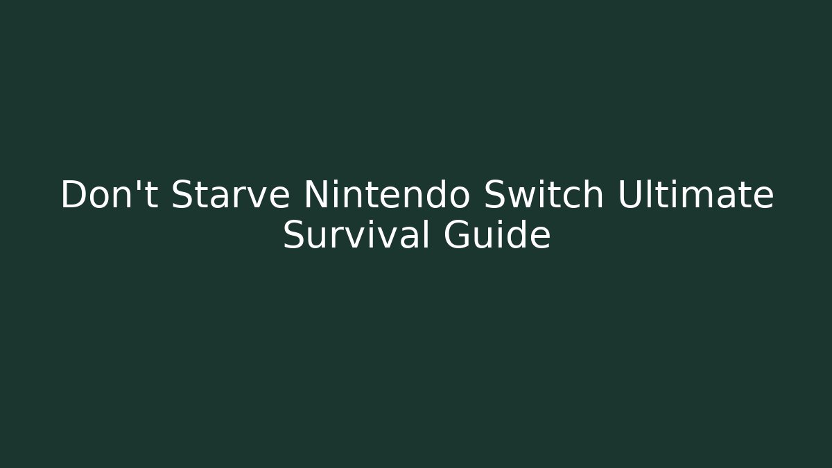 Don't Starve Nintendo Switch Ultimate Survival Guide