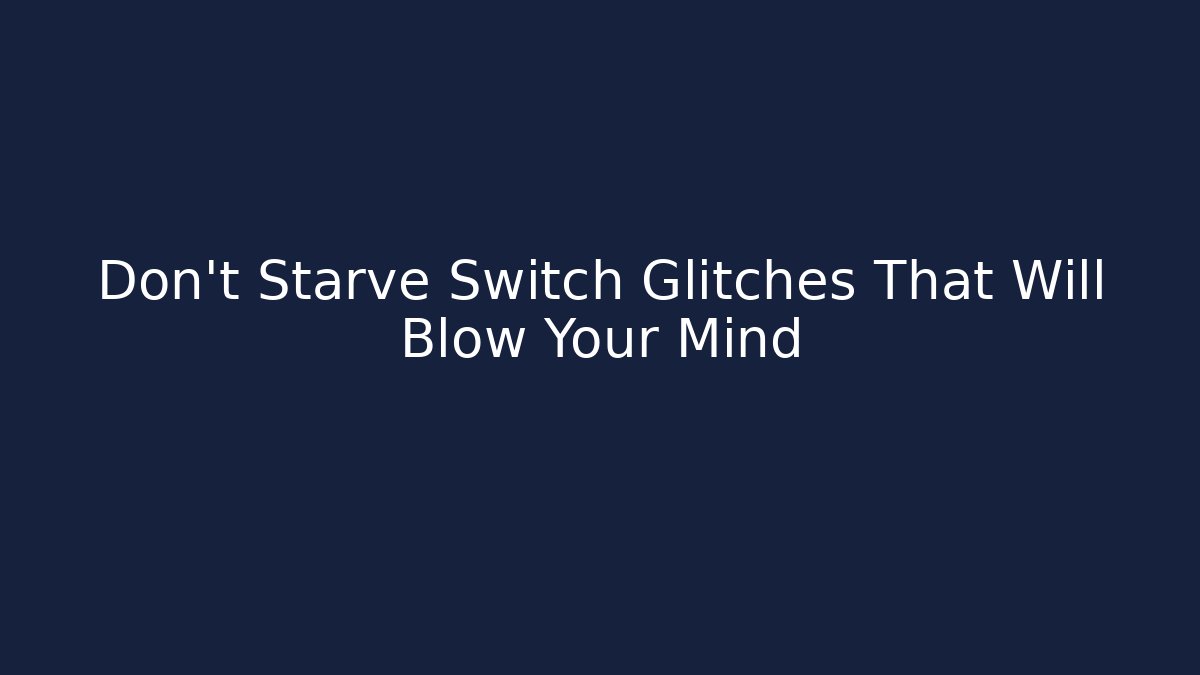 Don't Starve Switch Glitches That Will Blow Your Mind
