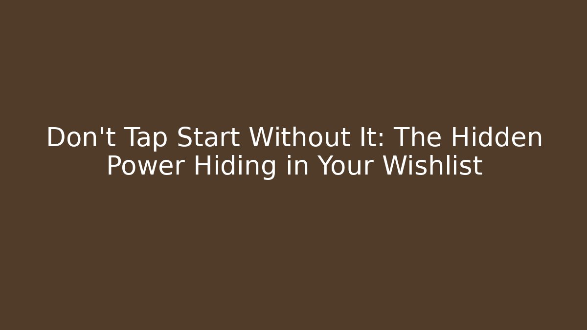 Don't Tap Start Without It: The Hidden Power Hiding in Your Wishlist - Critter Realm