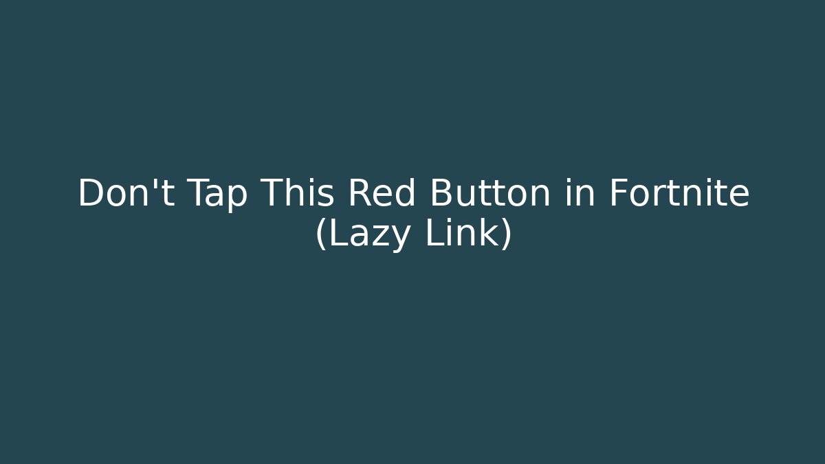 Don't Tap This Red Button in Fortnite (Lazy Link)