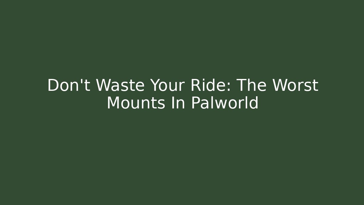 Don't Waste Your Ride: The Worst Mounts In Palworld