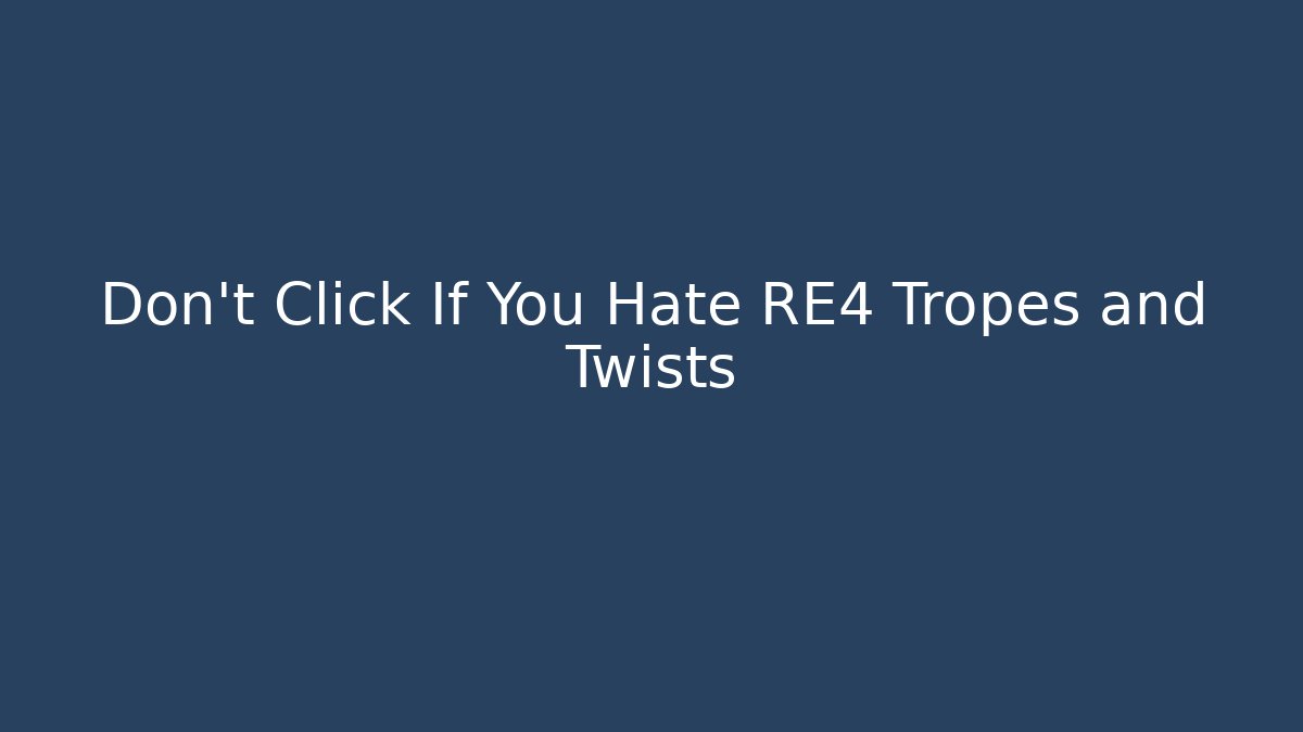 Don’t Click If You Hate RE4 Tropes and Twists - Critter Realm