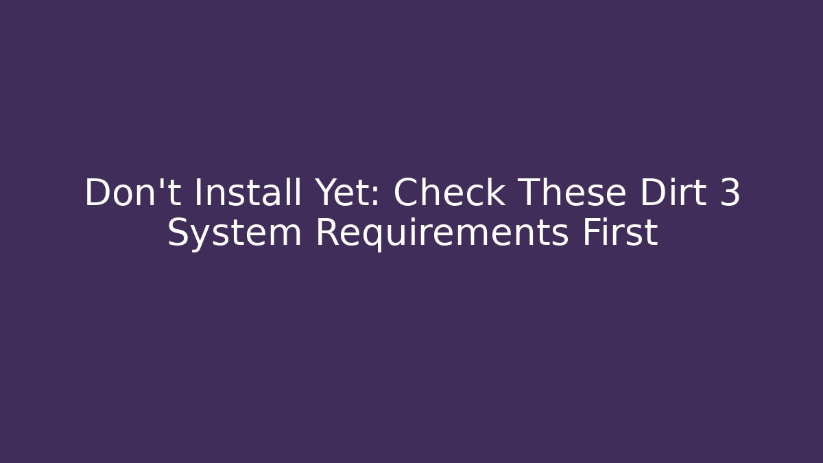 Don’t Install Yet: Check These Dirt 3 System Requirements First
