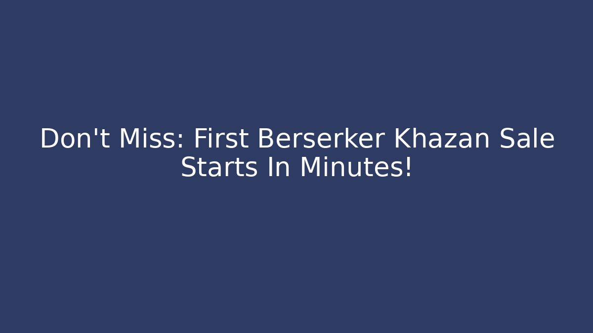Don’t Miss: First Berserker Khazan Sale Starts In Minutes!