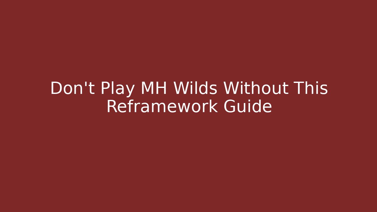 Don’t Play MH Wilds Without This Reframework Guide