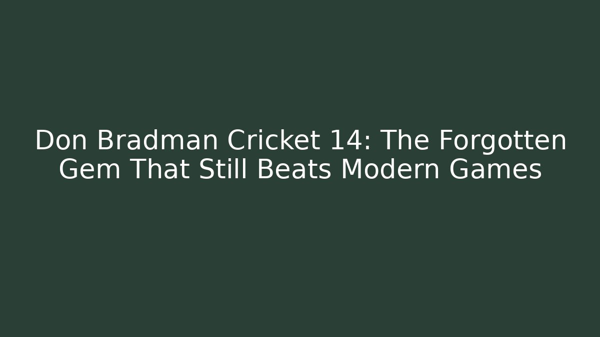 Don Bradman Cricket 14: The Forgotten Gem That Still Beats Modern Games