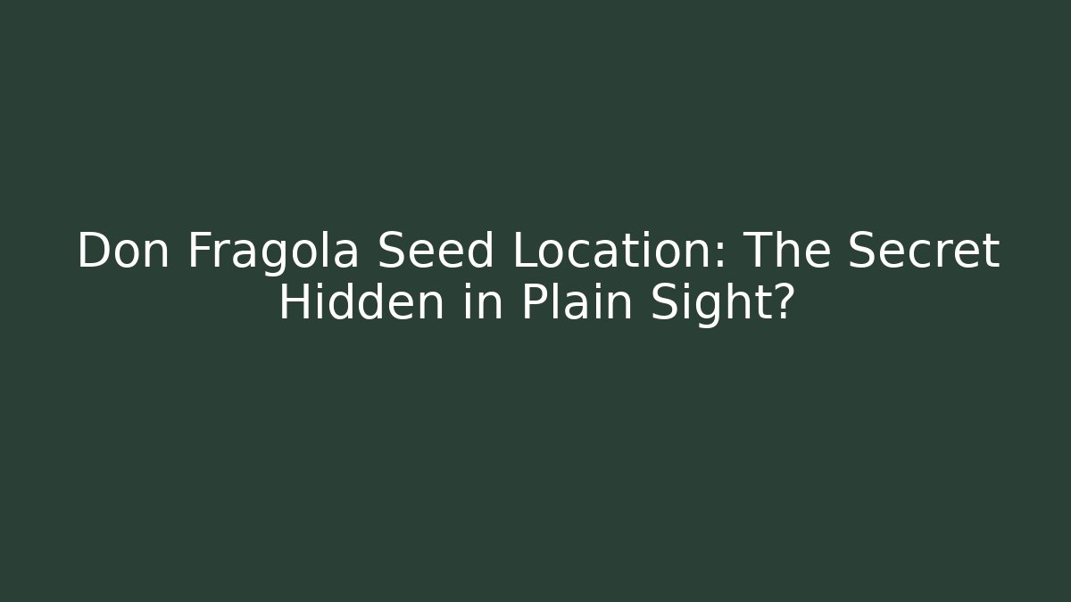Don Fragola Seed Location: The Secret Hidden in Plain Sight?