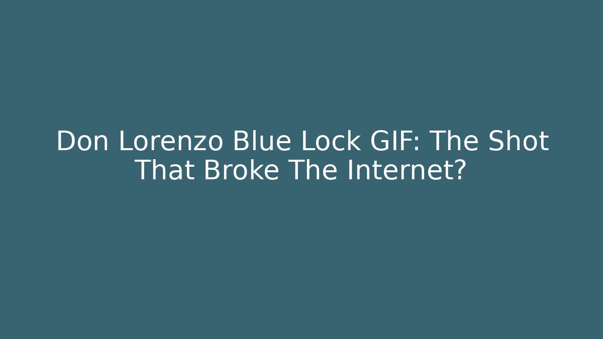 Don Lorenzo Blue Lock GIF: The Shot That Broke The Internet?