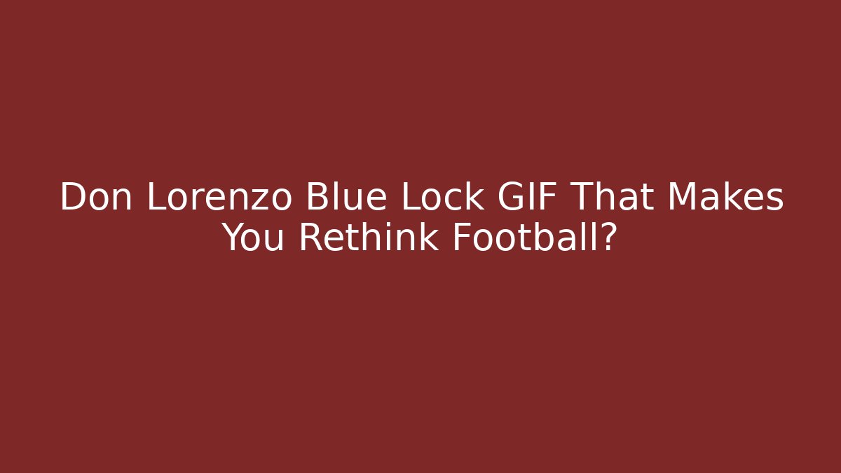 Don Lorenzo Blue Lock GIF That Makes You Rethink Football?