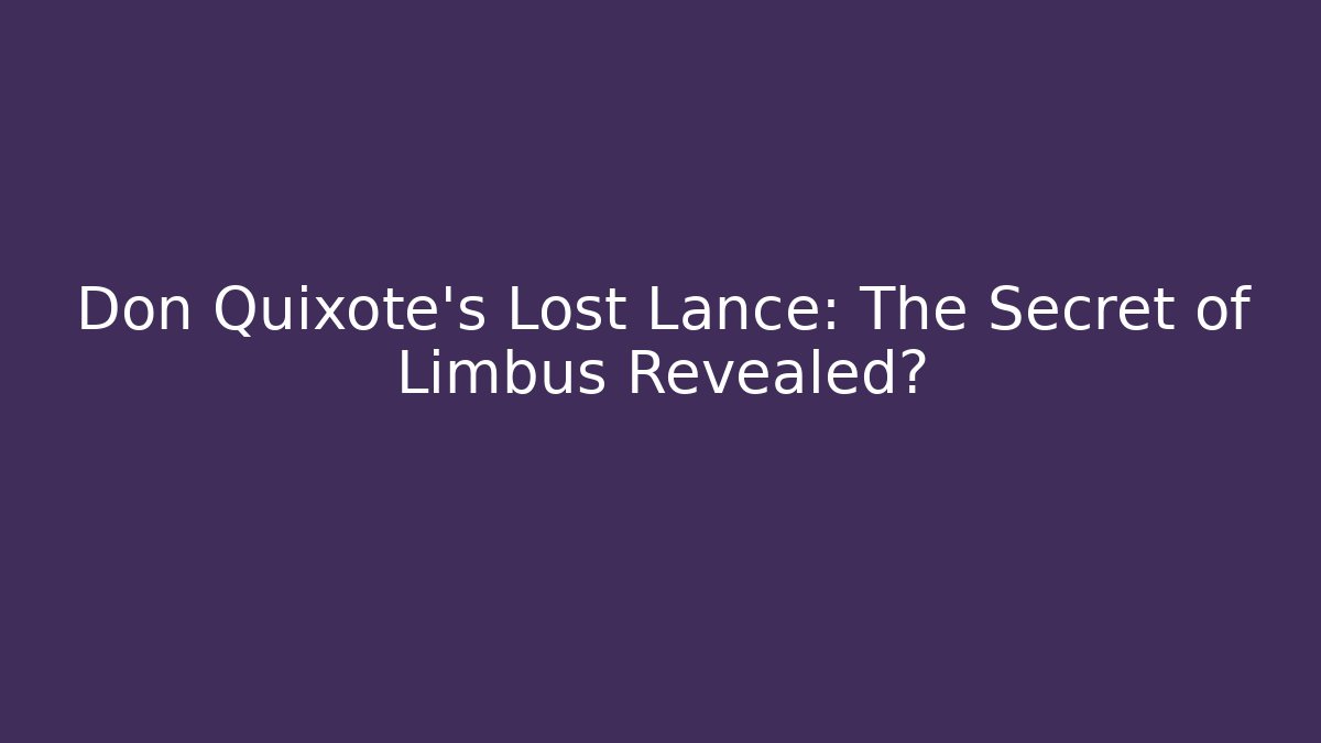 Don Quixote's Lost Lance: The Secret of Limbus Revealed?