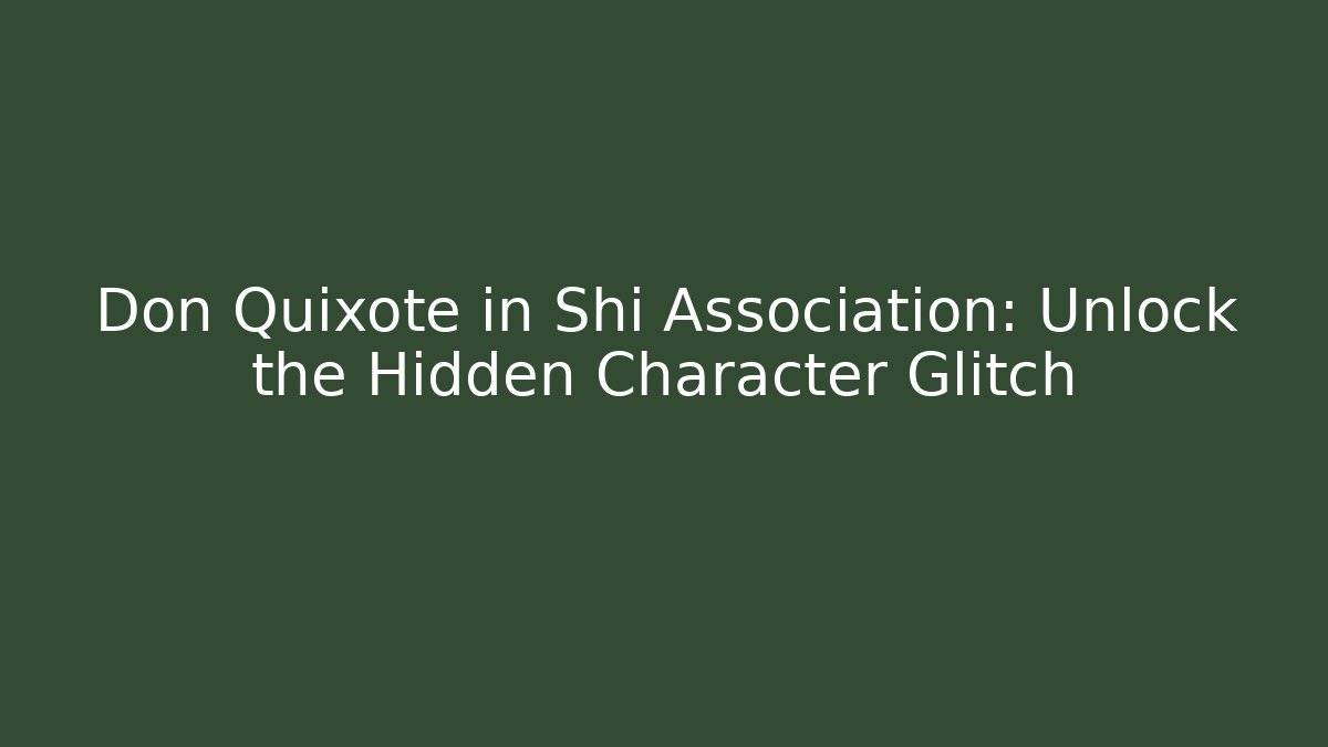 Don Quixote in Shi Association: Unlock the Hidden Character Glitch