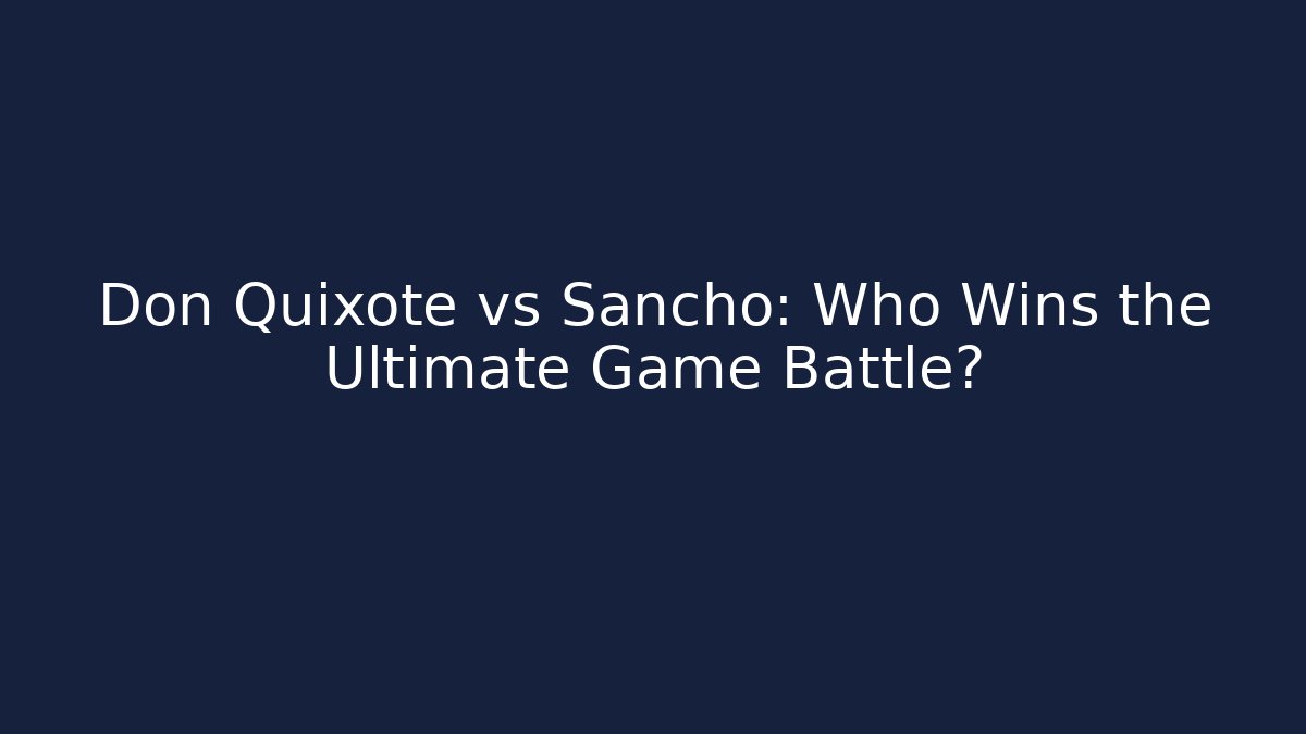 Don Quixote vs Sancho: Who Wins the Ultimate Game Battle?