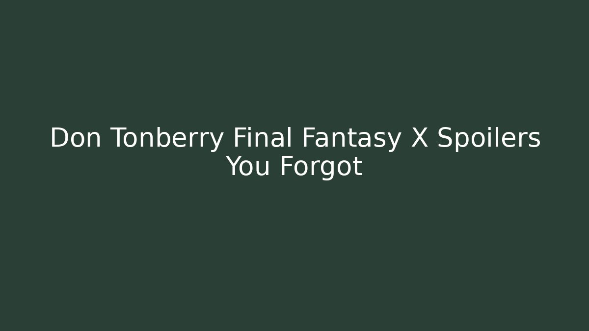 Don Tonberry Final Fantasy X Spoilers You Forgot