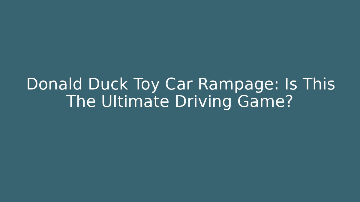 Donald Duck Toy Car Rampage: Is This The Ultimate Driving Game?