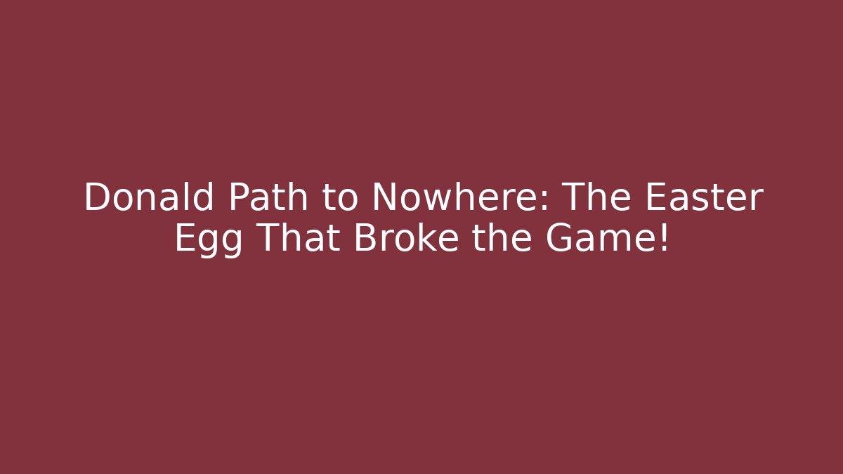 Donald Path to Nowhere: The Easter Egg That Broke the Game!
