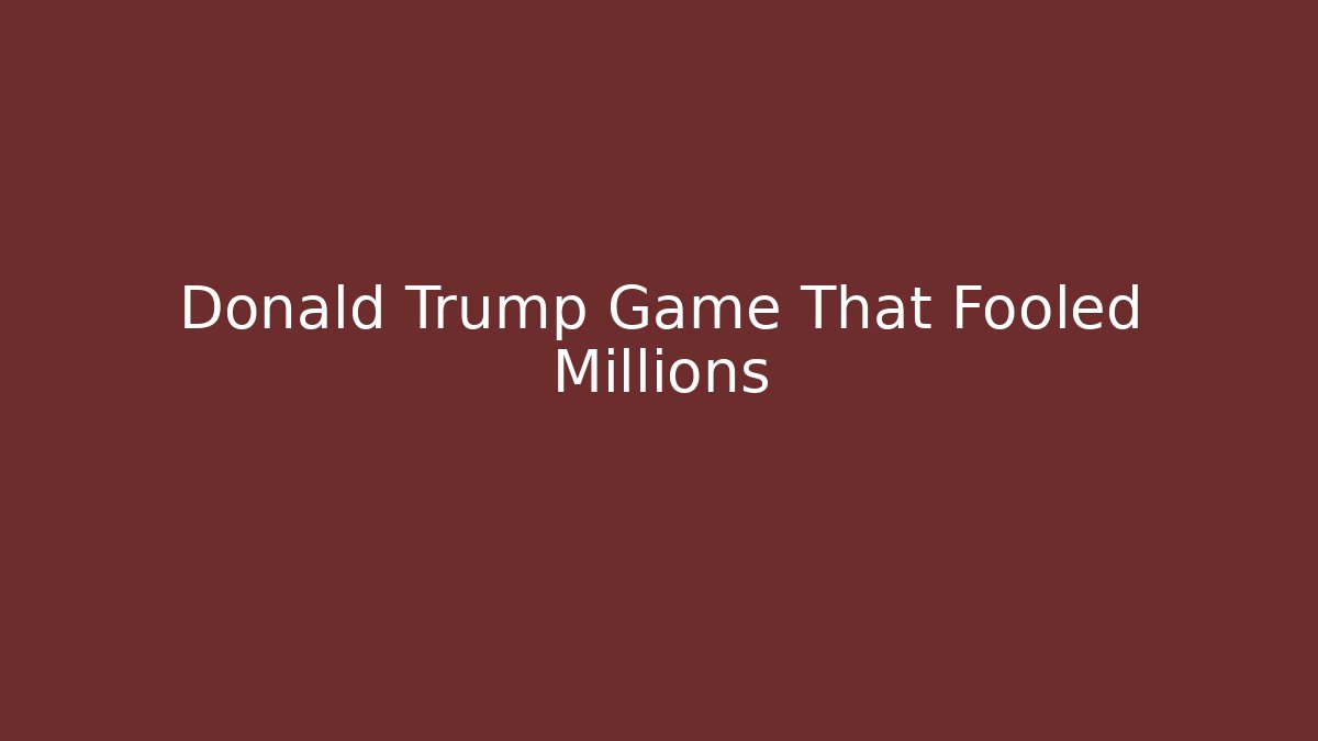 Donald Trump Game That Fooled Millions