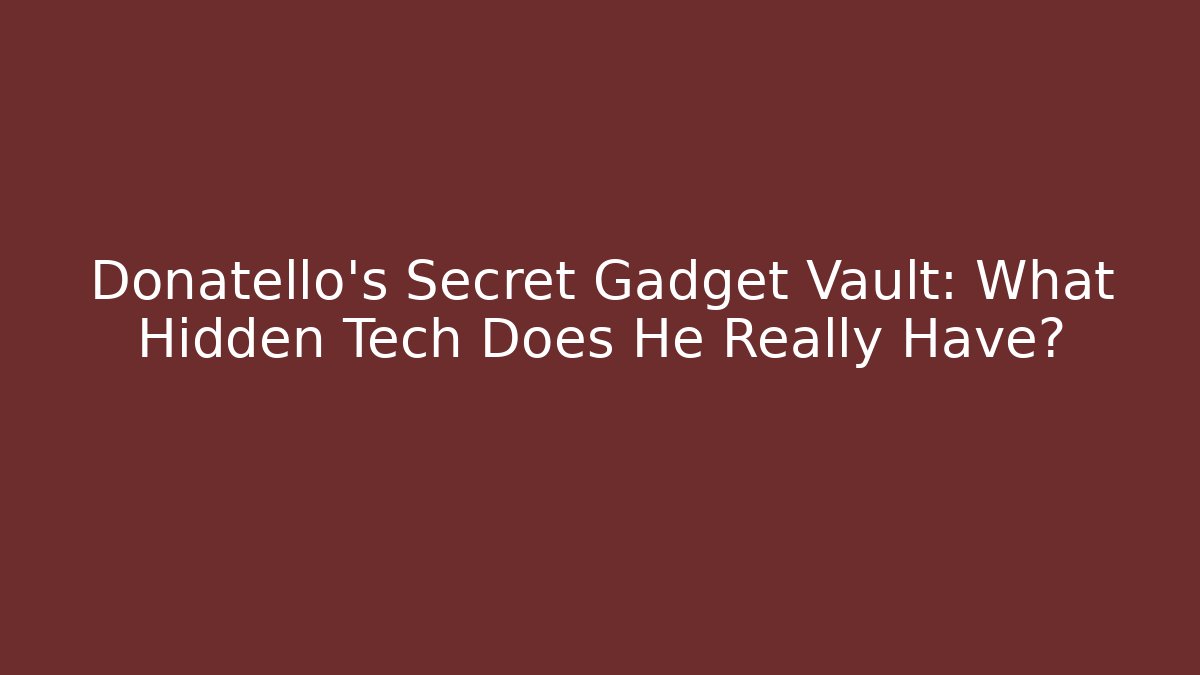 Donatello's Secret Gadget Vault: What Hidden Tech Does He Really Have?