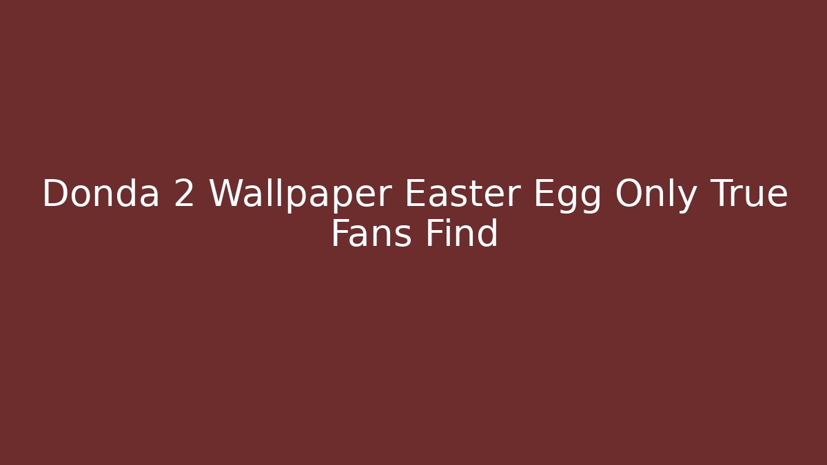 Donda 2 Wallpaper Easter Egg Only True Fans Find