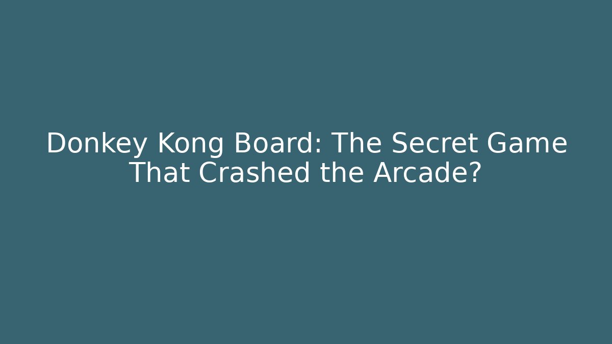 Donkey Kong Board: The Secret Game That Crashed the Arcade?