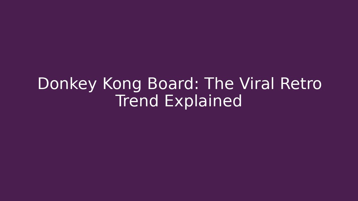 Donkey Kong Board: The Viral Retro Trend Explained