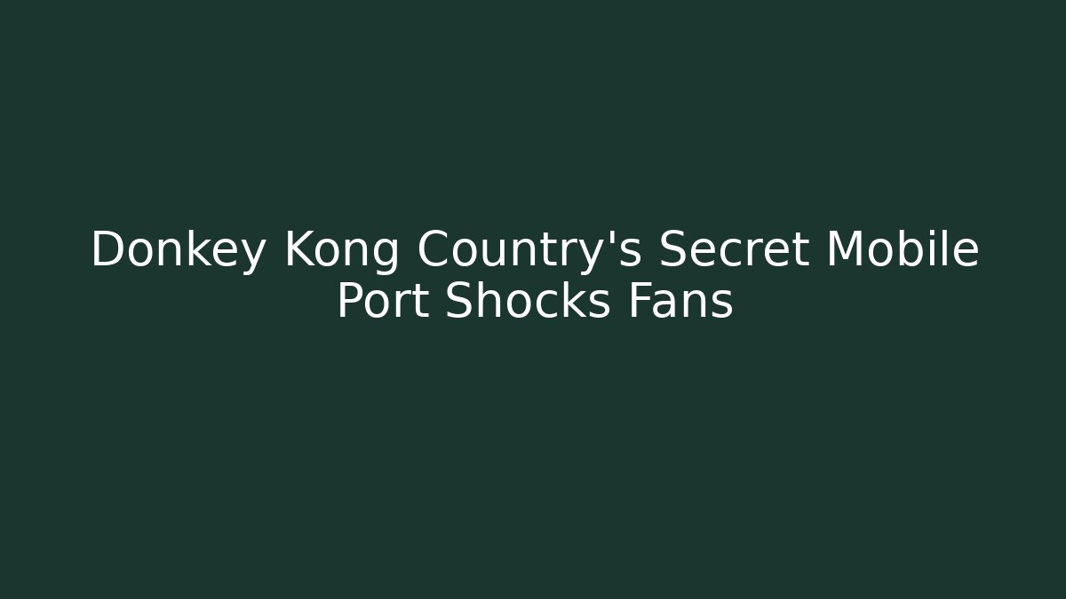 Donkey Kong Country's Secret Mobile Port Shocks Fans