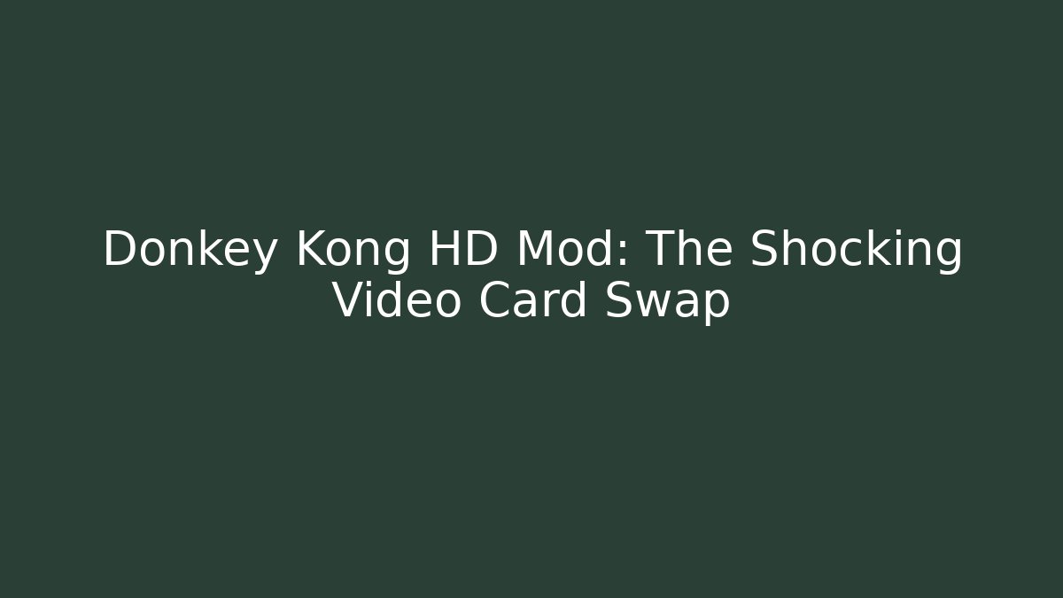 Donkey Kong HD Mod: The Shocking Video Card Swap
