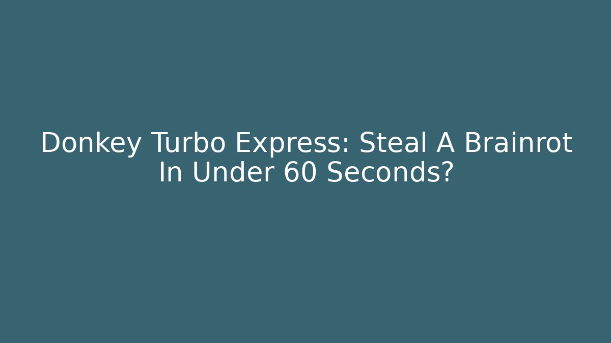 Donkey Turbo Express: Steal A Brainrot In Under 60 Seconds?