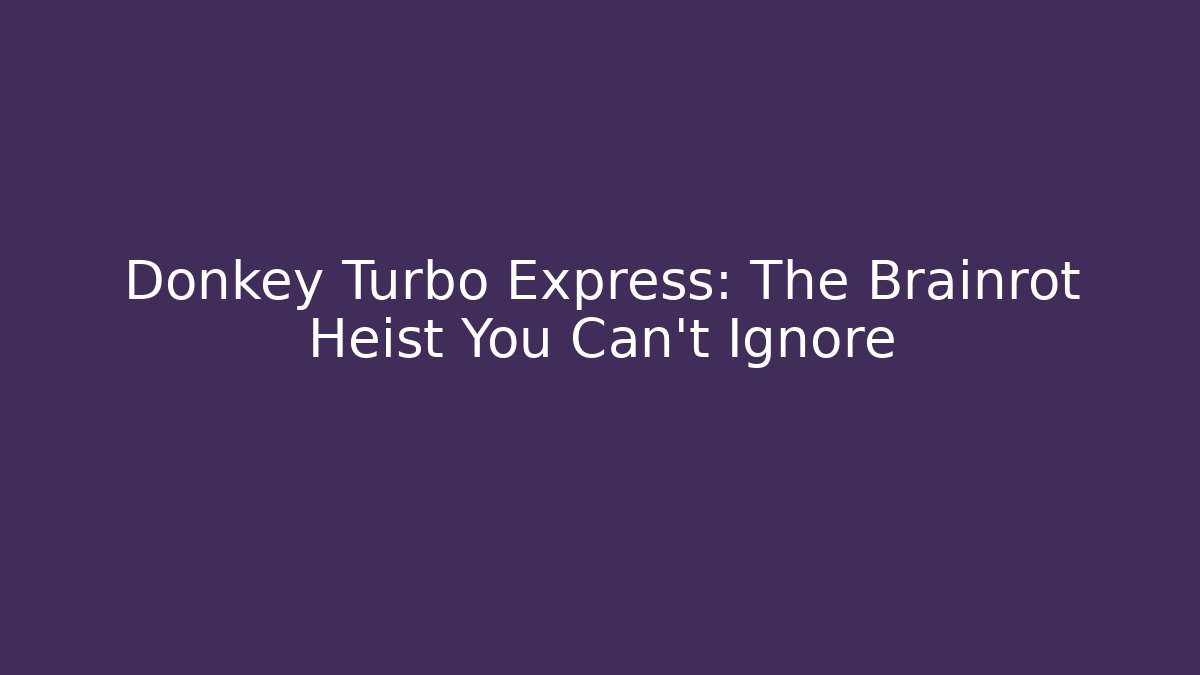Donkey Turbo Express: The Brainrot Heist You Can't Ignore