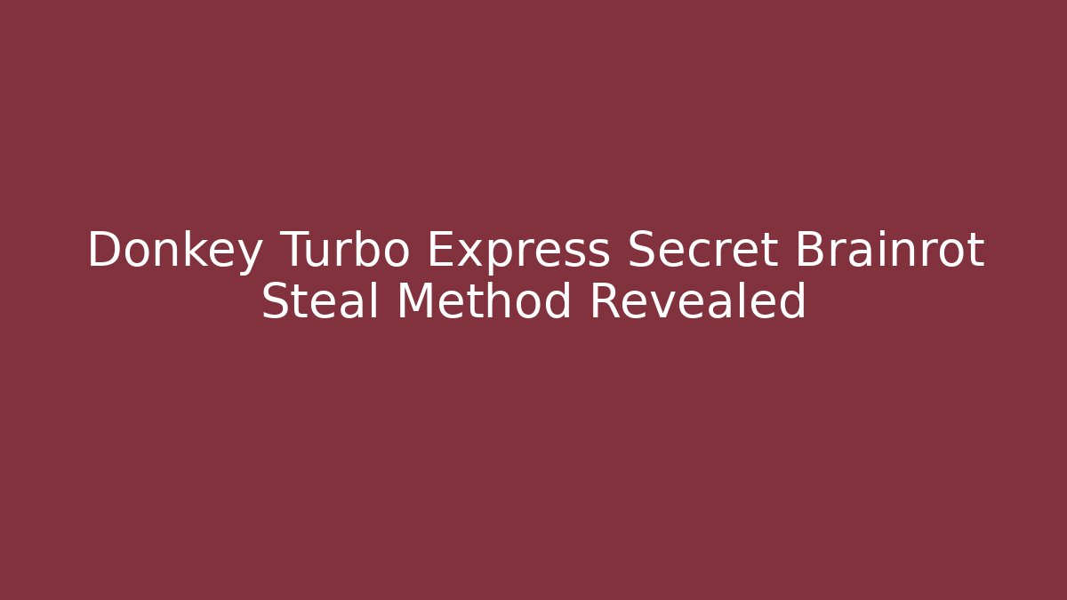 Donkey Turbo Express Secret Brainrot Steal Method Revealed