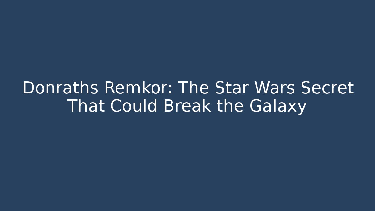 Donraths Remkor: The Star Wars Secret That Could Break the Galaxy
