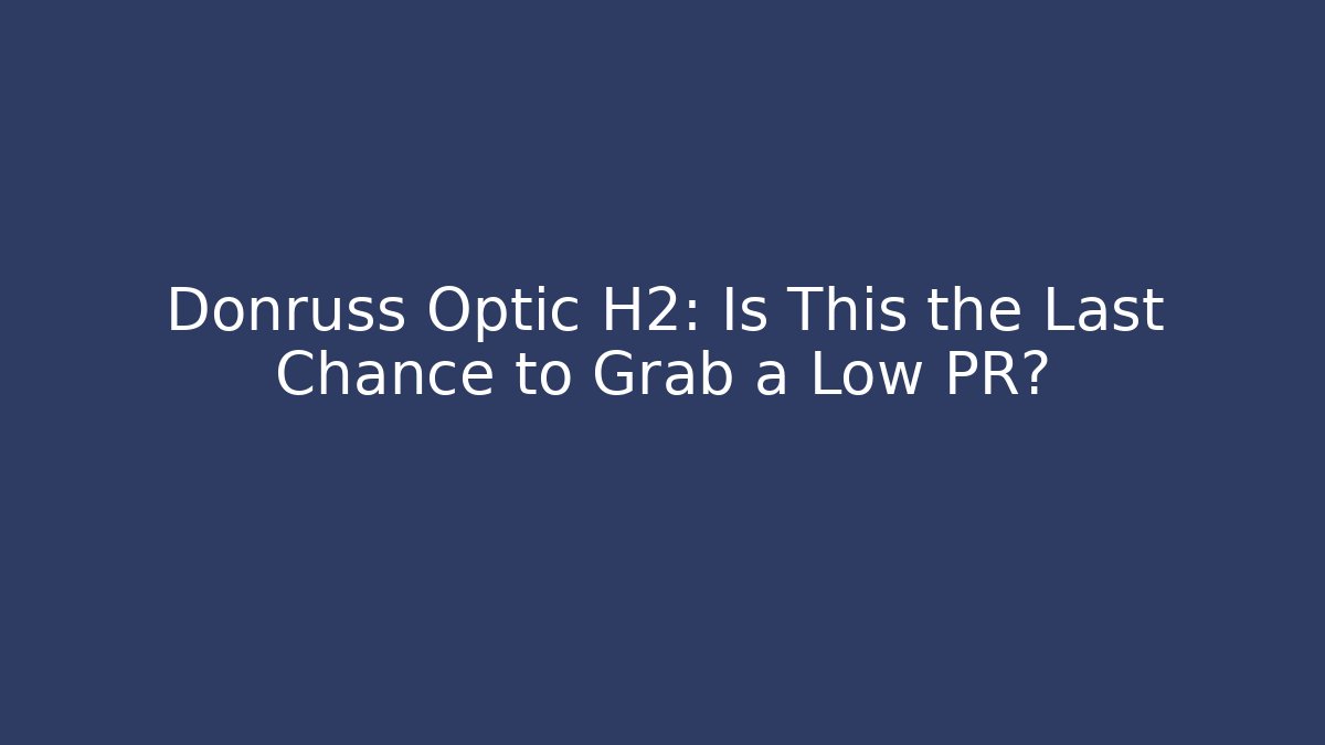 Donruss Optic H2: Is This the Last Chance to Grab a Low PR?