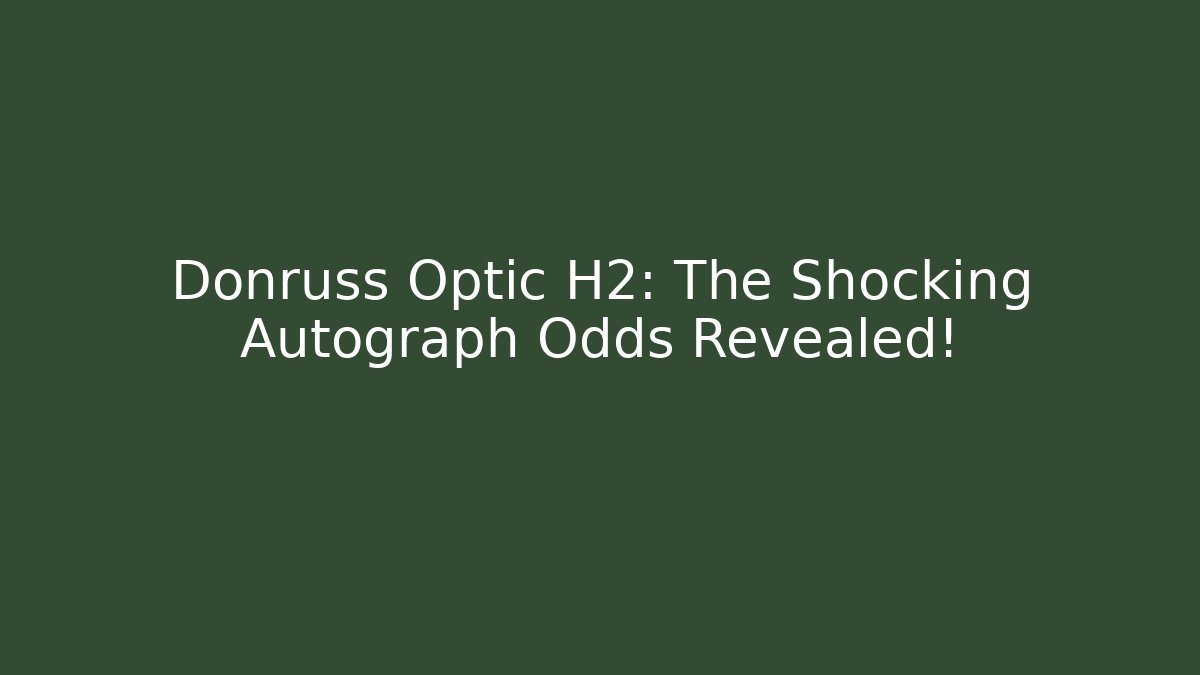 Donruss Optic H2: The Shocking Autograph Odds Revealed!
