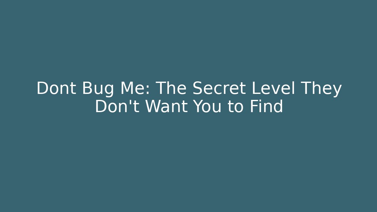 Dont Bug Me: The Secret Level They Don’t Want You to Find