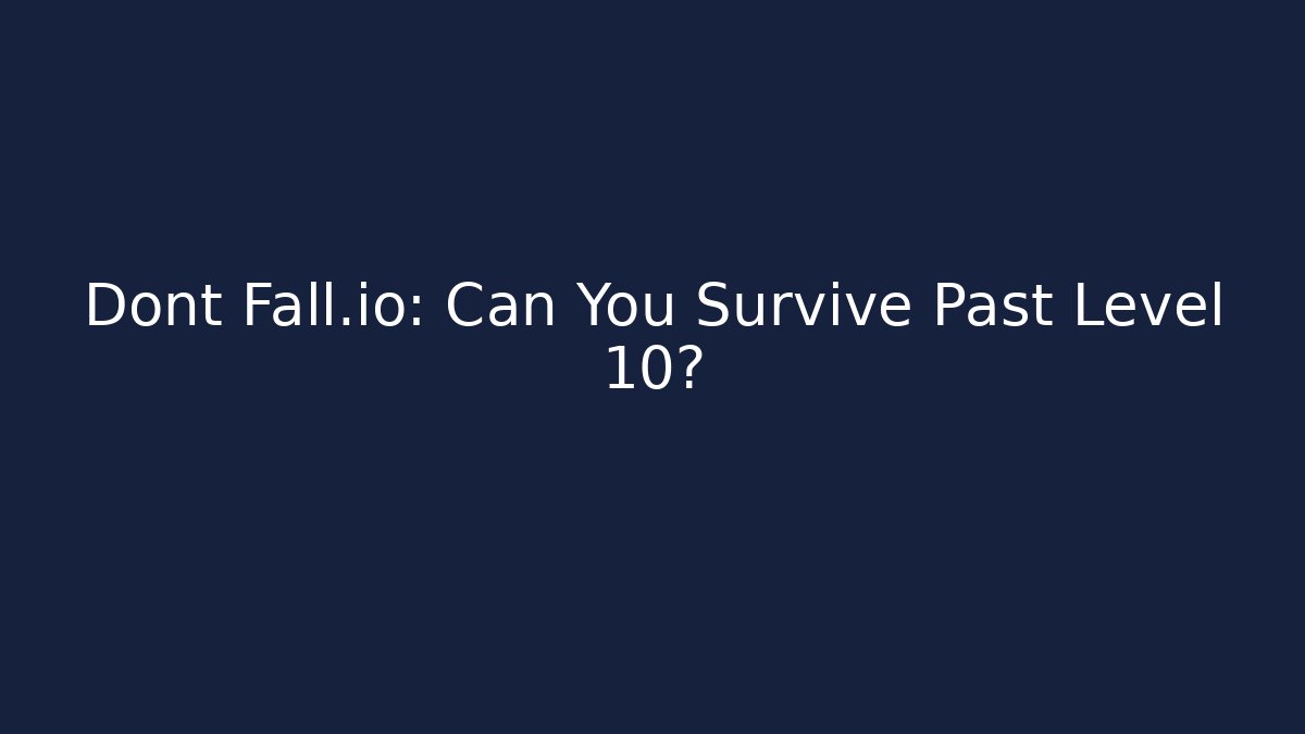 Dont Fall.io: Can You Survive Past Level 10?