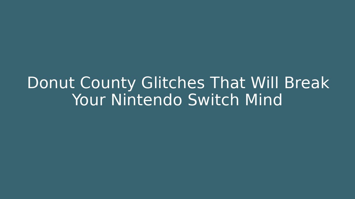 Donut County Glitches That Will Break Your Nintendo Switch Mind