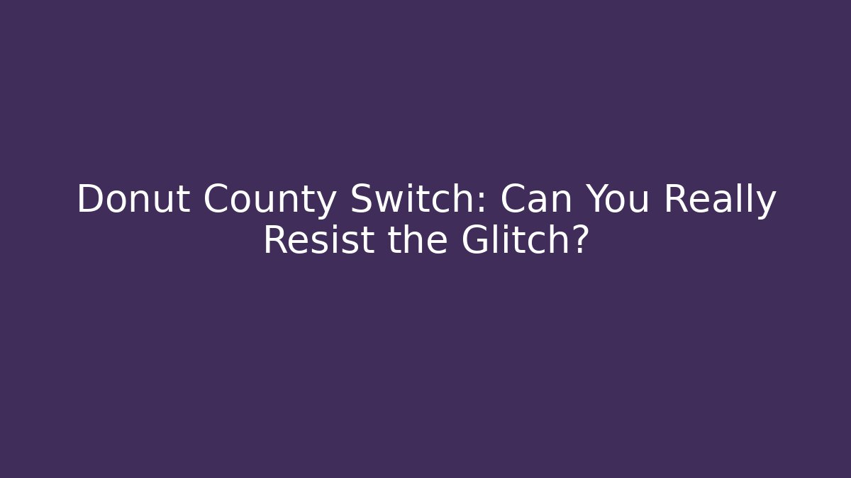 Donut County Switch: Can You Really Resist the Glitch?