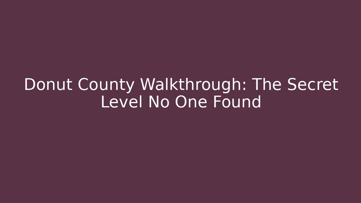 Donut County Walkthrough: The Secret Level No One Found