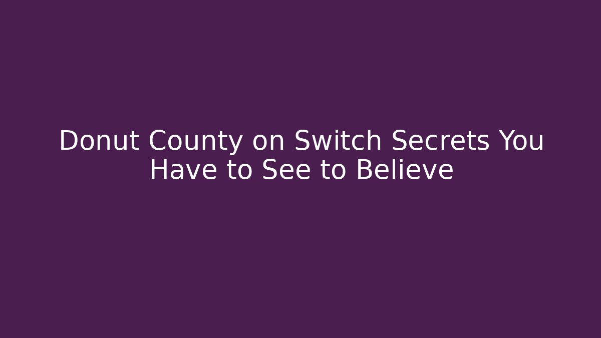Donut County on Switch Secrets You Have to See to Believe