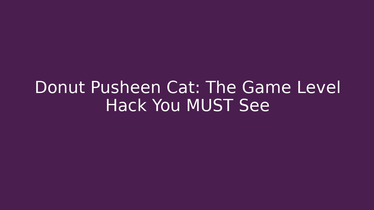Donut Pusheen Cat: The Game Level Hack You MUST See