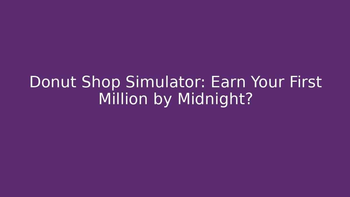 Donut Shop Simulator: Earn Your First Million by Midnight?