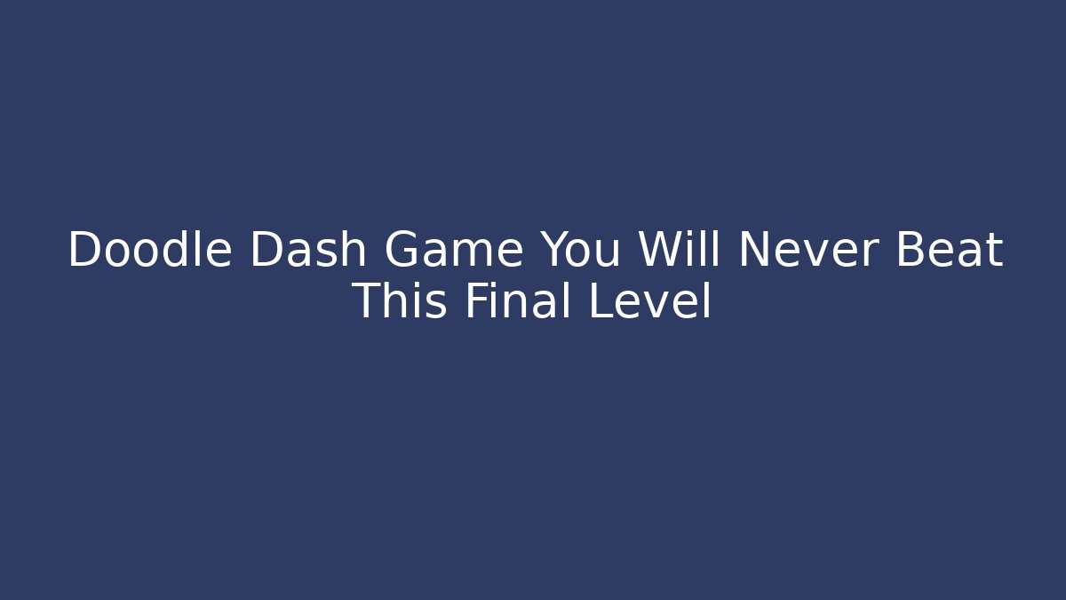 Doodle Dash Game You Will Never Beat This Final Level