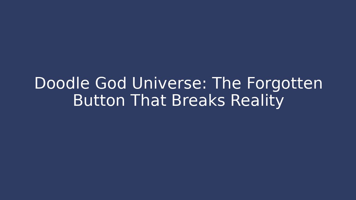 Doodle God Universe: The Forgotten Button That Breaks Reality