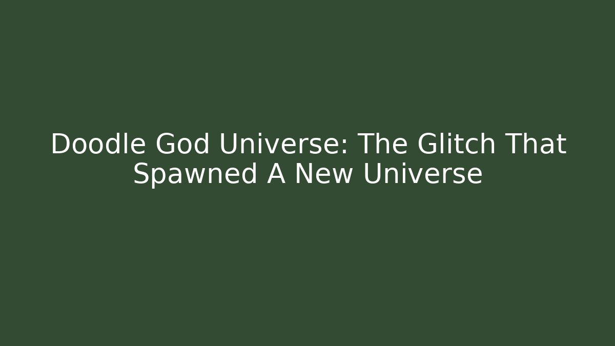 Doodle God Universe: The Glitch That Spawned A New Universe