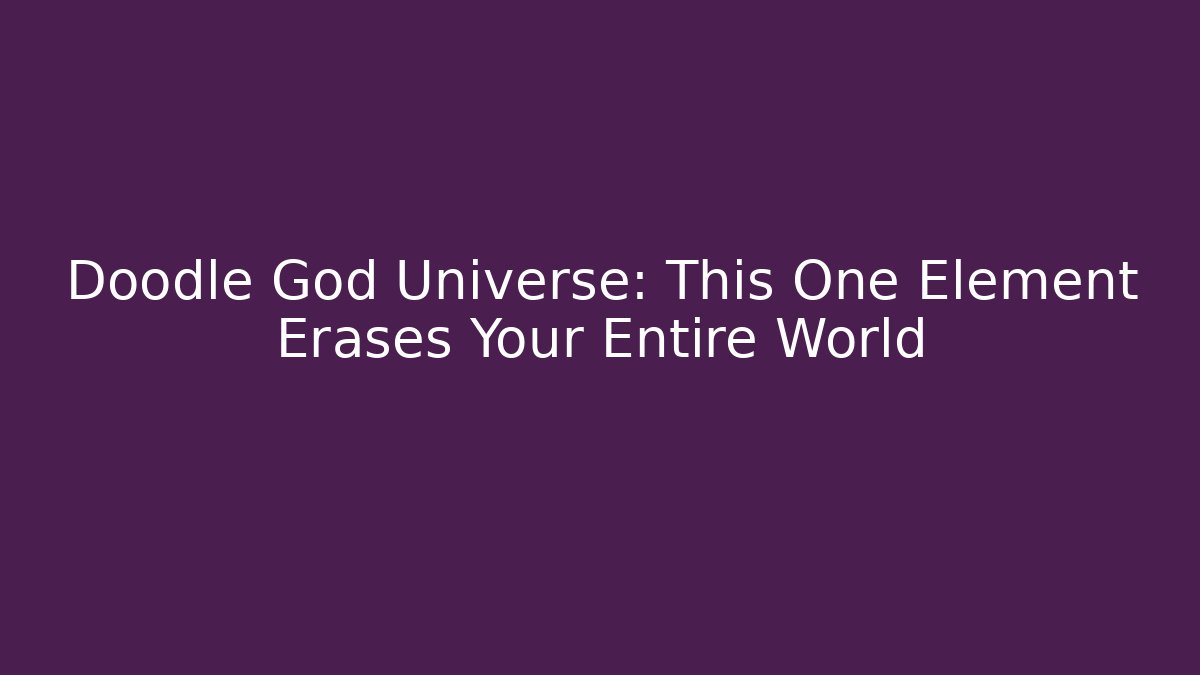 Doodle God Universe: This One Element Erases Your Entire World